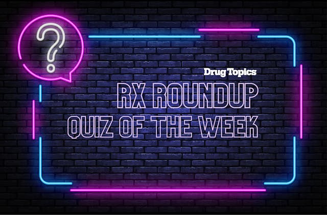 Rx Roundup: Quiz of the Week — April 12, 2024